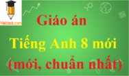 Giáo án Tiếng Anh 8 (sách mới) | Giáo án Anh 8 mới, chuẩn nhất