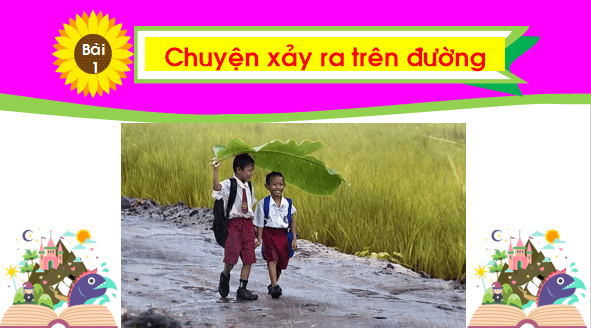 Giáo án điện tử Bài 1: Chuyện xảy ra trên đường lớp 1 | PPT Tiếng Việt lớp 1 Chân trời sáng tạo