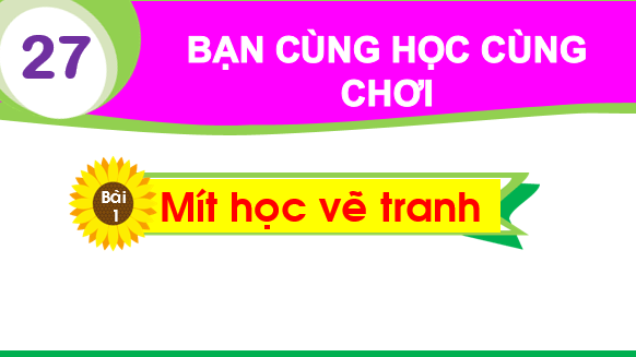 Giáo án điện tử Bài 1: Mít học vẽ tranh lớp 1 | PPT Tiếng Việt lớp 1 Chân trời sáng tạo