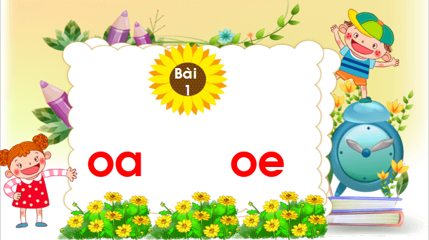 Giáo án điện tử Bài 1: oa, oe lớp 1 | PPT Tiếng Việt lớp 1 Chân trời sáng tạo