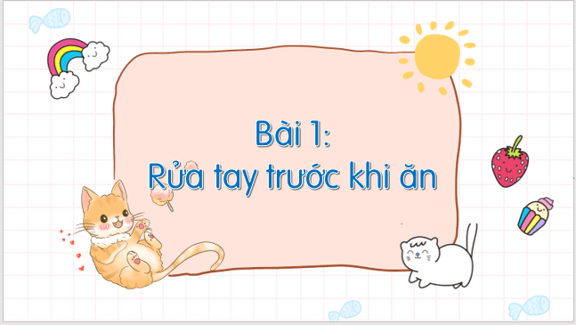 Giáo án điện tử Rửa tay trước khi ăn lớp 1 | PPT Tiếng Việt lớp 1 Kết nối tri thức