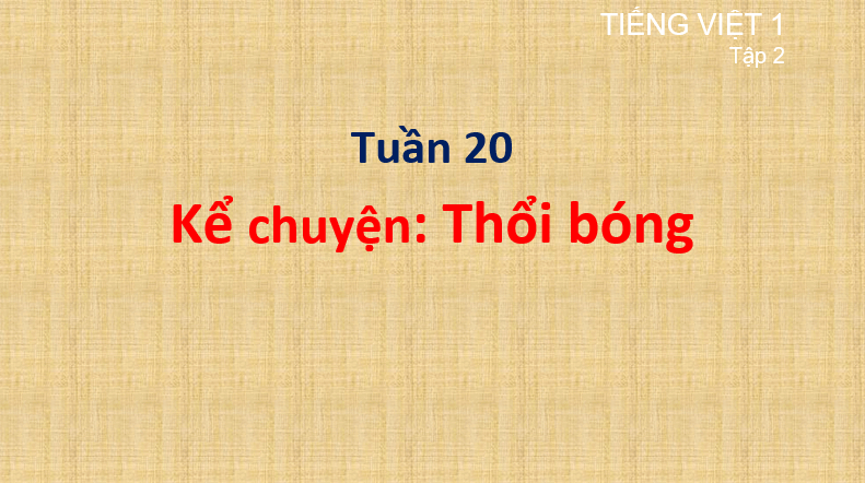 Giáo án điện tử Kể chuyện Thổi bóng lớp 1 | PPT Tiếng Việt lớp 1 Cánh diều