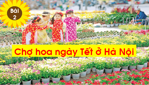 Giáo án điện tử Bài 2: Chợ hoa ngày Tết ở Hà Nội lớp 1 | PPT Tiếng Việt lớp 1 Chân trời sáng tạo