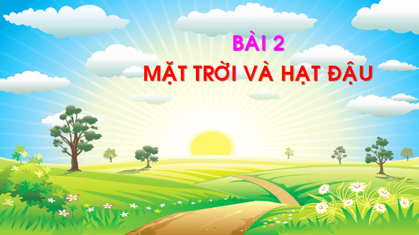 Giáo án điện tử Bài 2: Mặt trời và hạt đậu lớp 1 | PPT Tiếng Việt lớp 1 Chân trời sáng tạo