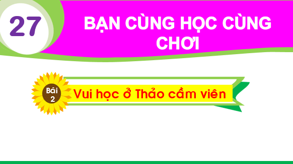 Giáo án điện tử Bài 2: Vui học ở Thảo cầm viên lớp 1 | PPT Tiếng Việt lớp 1 Chân trời sáng tạo