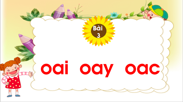 Giáo án điện tử Bài 3: oai, oay, oac lớp 1 | PPT Tiếng Việt lớp 1 Chân trời sáng tạo