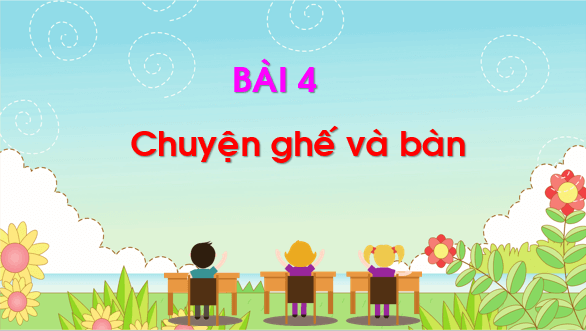 Giáo án điện tử Bài 4: Chuyện ghế và bàn lớp 1 | PPT Tiếng Việt lớp 1 Chân trời sáng tạo