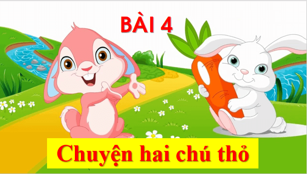 Giáo án điện tử Bài 4: Chuyện hai chú thỏ lớp 1 | PPT Tiếng Việt lớp 1 Chân trời sáng tạo