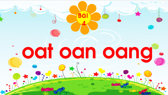 Giáo án điện tử Bài 4: oat, oan, oang lớp 1 | PPT Tiếng Việt lớp 1 Chân trời sáng tạo
