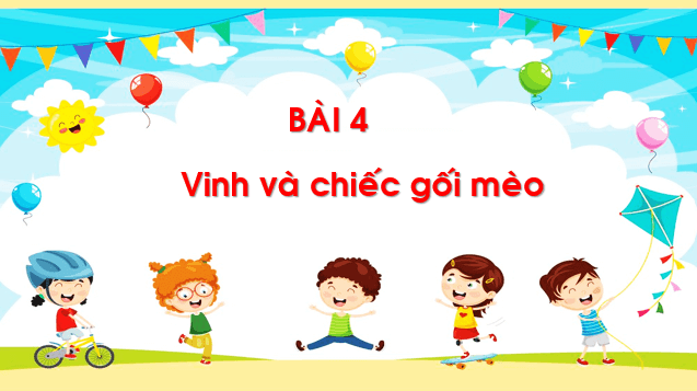 Giáo án điện tử Bài 4: Vinh và chiếc gối mèo lớp 1 | PPT Tiếng Việt lớp 1 Chân trời sáng tạo