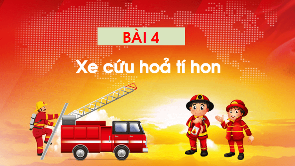 Giáo án điện tử Bài 4: Xe cứu hỏa Tí Hon lớp 1 | PPT Tiếng Việt lớp 1 Chân trời sáng tạo