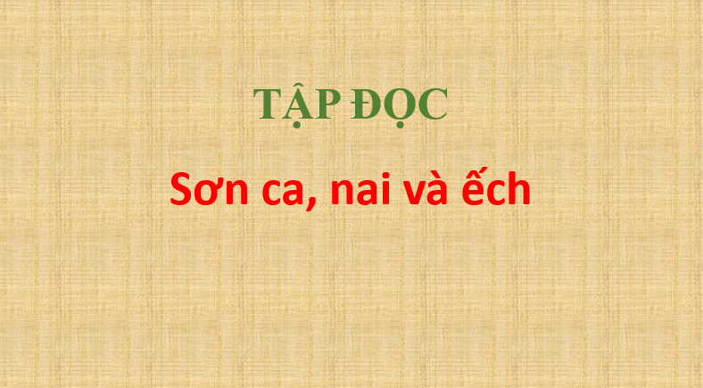 Giáo án điện tử Sơn ca, nai và ếch lớp 1 | PPT Tiếng Việt lớp 1 Cánh diều