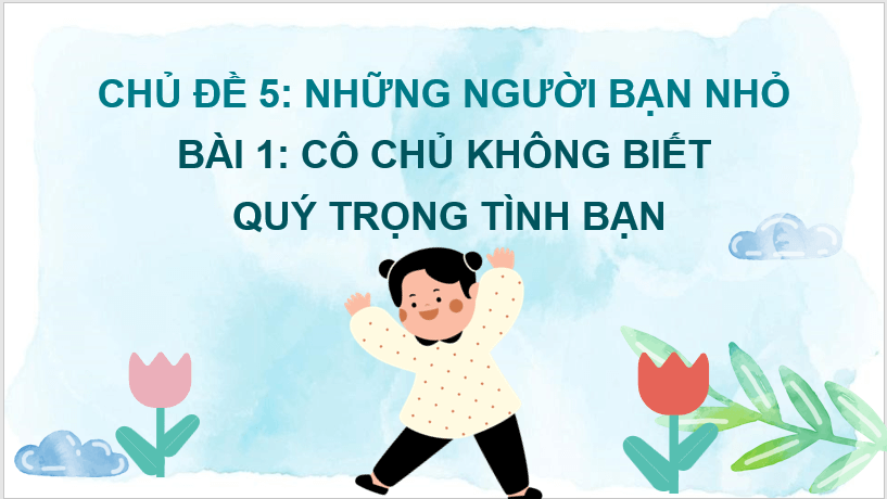 Giáo án điện tử Cô chủ không biết quý tình bạn lớp 2 | PPT Tiếng Việt lớp 2 Chân trời sáng tạo