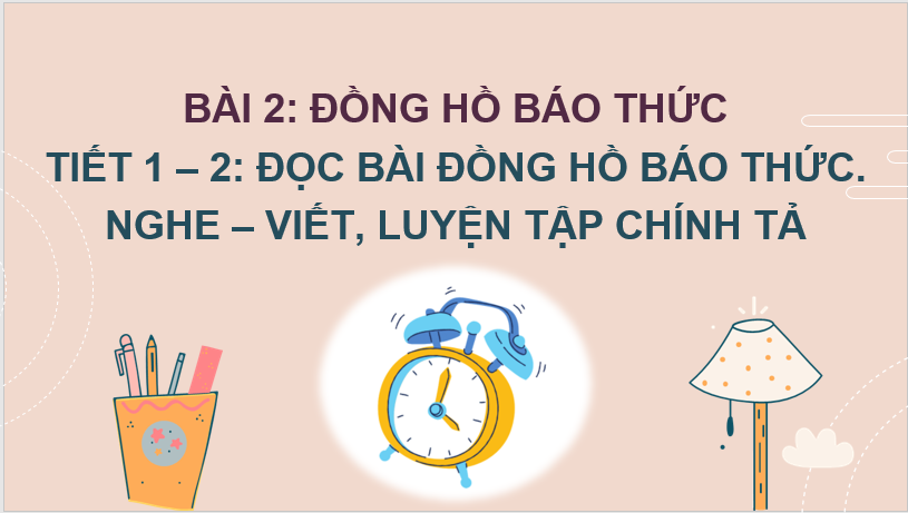 Giáo án điện tử Đồng hồ báo thức lớp 2 | PPT Tiếng Việt lớp 2 Chân trời sáng tạo
