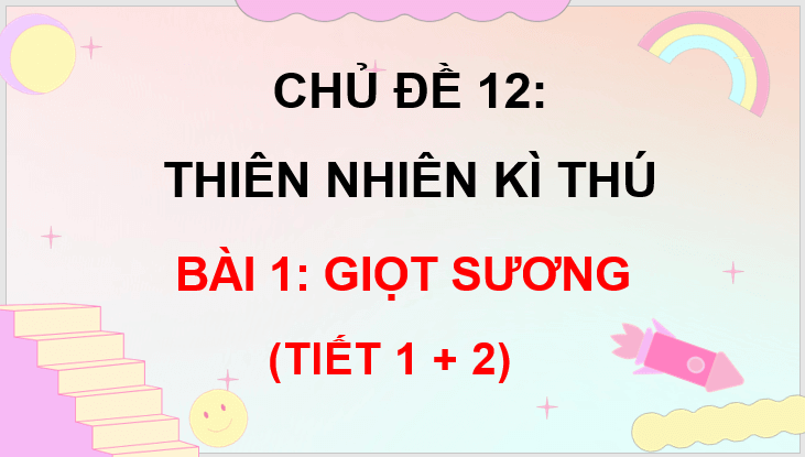 Giáo án điện tử Giọt sương lớp 3 | PPT Tiếng Việt lớp 3 Chân trời sáng tạo