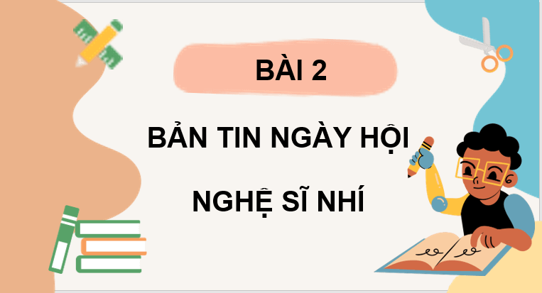 Giáo án điện tử Bản tin ngày hội nghệ sĩ nhí lớp 3 | PPT Tiếng Việt lớp 3 Chân trời sáng tạo