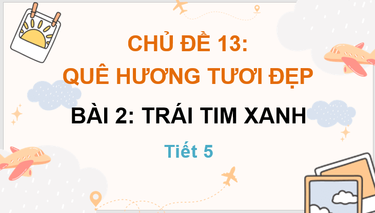 Giáo án điện tử Trái tim xanh lớp 3 | PPT Tiếng Việt lớp 3 Chân trời sáng tạo