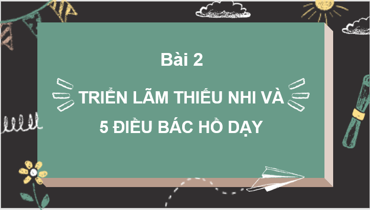 Giáo án điện tử Triển lãm Thiếu nhi với 5 điều Bác Hồ dạy lớp 3 | PPT Tiếng Việt lớp 3 Chân trời sáng tạo