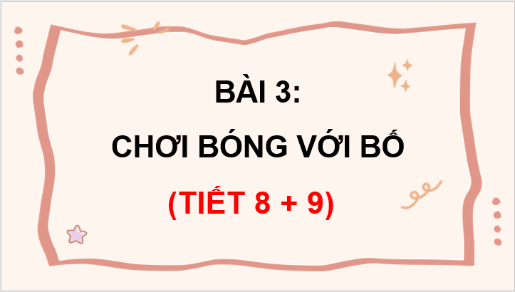 Giáo án điện tử Chơi bóng với bố lớp 3 | PPT Tiếng Việt lớp 3 Chân trời sáng tạo