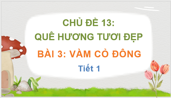 Giáo án điện tử Vàm cỏ đồng lớp 3 | PPT Tiếng Việt lớp 3 Chân trời sáng tạo