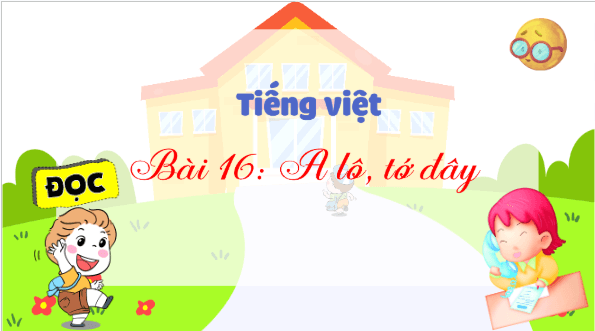 Giáo án điện tử A lô, tớ đây trang 66, 67 Tập 2 lớp 3 | PPT Tiếng Việt lớp 3 Kết nối tri thức