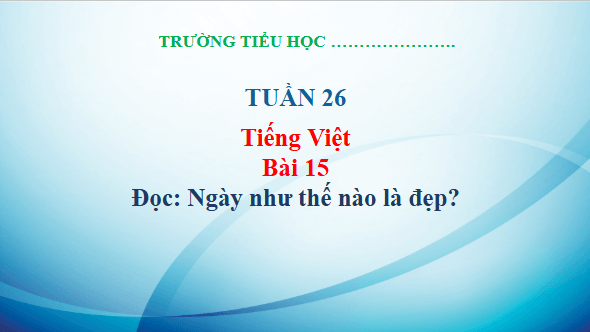 Giáo án điện tử Ngày như thế nào là đẹp? trang 62, 63 Tập 2 lớp 3 | PPT Tiếng Việt lớp 3 Kết nối tri thức