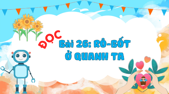 Giáo án điện tử Rô-bốt ở quanh ta trang 114, 115 Tập 2 lớp 3 | PPT Tiếng Việt lớp 3 Kết nối tri thức