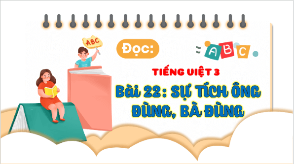 Giáo án điện tử Sự tích ông Đùng, bà Đùng trang 98, 99 Tập 2 lớp 3 | PPT Tiếng Việt lớp 3 Kết nối tri thức
