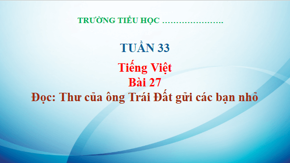 Giáo án điện tử Thư của ông Trái Đất gửi các bạn nhỏ trang 118, 119 Tập 2 lớp 3 | PPT Tiếng Việt lớp 3 Kết nối tri thức