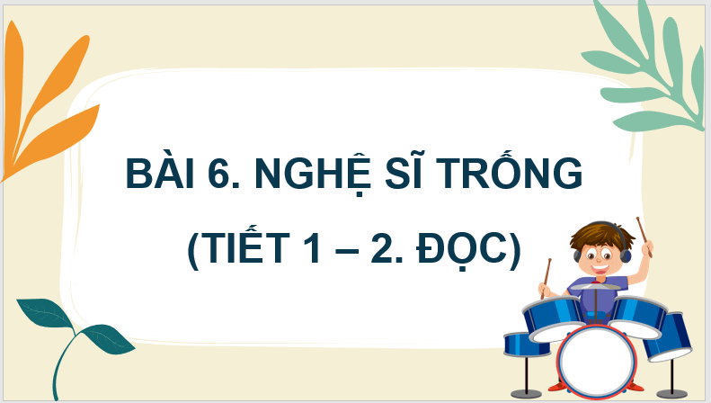 Giáo án điện tử Nghệ sĩ trống lớp 4 | PPT Tiếng Việt lớp 4 Kết nối tri thức