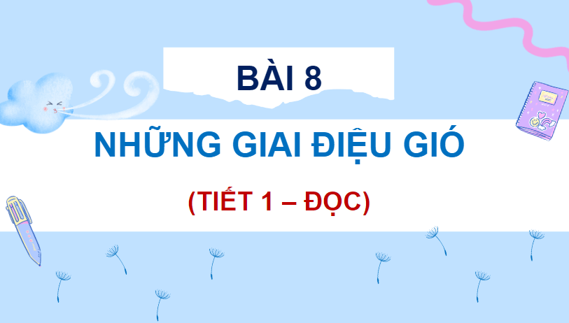 Giáo án điện tử Những giai điệu gió lớp 4 | PPT Tiếng Việt lớp 4 Chân trời sáng tạo