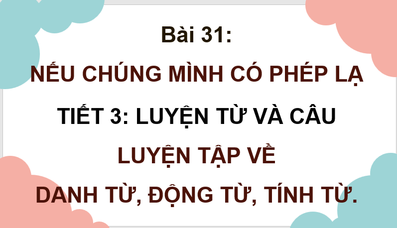 Giáo án điện tử (Luyện từ và câu lớp 4) Luyện tập về danh từ, động từ, tình từ lớp 4 | PPT Tiếng Việt lớp 4 Kết nối tri thức