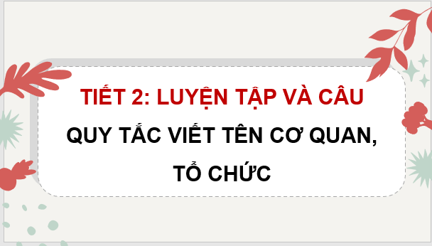 Giáo án điện tử (Luyện từ và câu lớp 4) Quy tắc viết tên cơ quan, tổ chức lớp 4 | PPT Tiếng Việt lớp 4 Kết nối tri thức