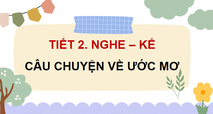 Giáo án điện tử Nghe – kể câu chuyện về ước mơ lớp 4 | PPT Tiếng Việt lớp 4 Chân trời sáng tạo