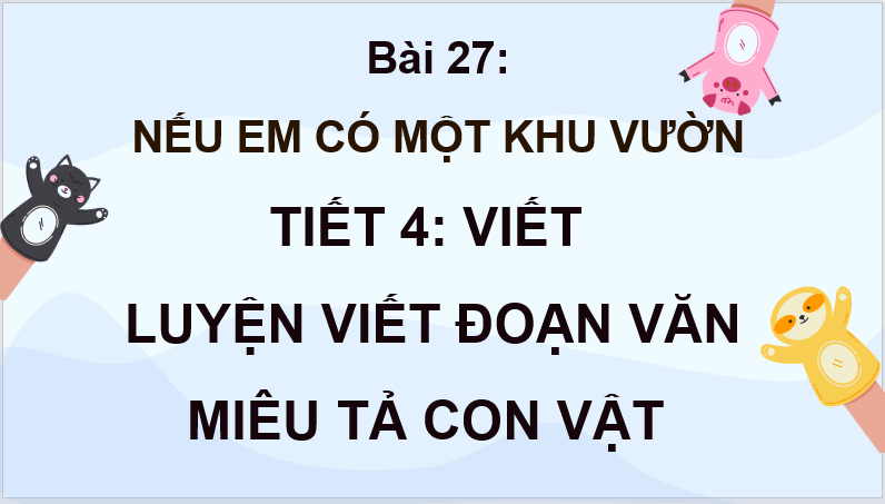 Giáo án điện tử Luyện viết đoạn văn miêu tả con vật lớp 4 | PPT Tiếng Việt lớp 4 Kết nối tri thức