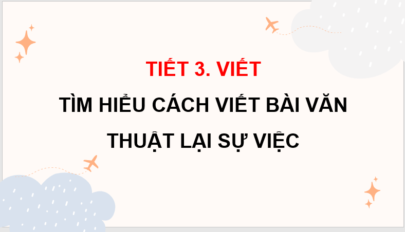 Giáo án điện tử Tìm hiểu cách viết bài văn thuật lại một sự việc lớp 4 | PPT Tiếng Việt lớp 4 Kết nối tri thức