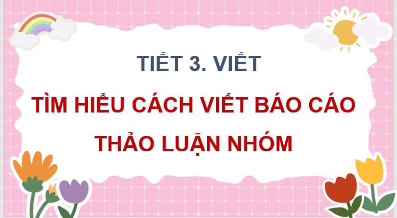 Giáo án điện tử Tìm hiểu cách viết báo cáo thảo luận nhóm lớp 4 | PPT Tiếng Việt lớp 4 Kết nối tri thức