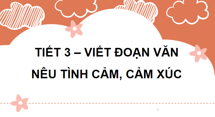 Giáo án điện tử Viết đoạn văn nêu tình cảm, cảm xúc lớp 4 | PPT Tiếng Việt lớp 4 Chân trời sáng tạo