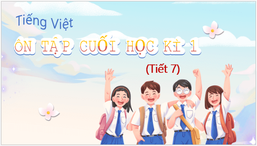 Giáo án điện tử Ôn tập cuối học kì 1 lớp 5 Tiết 7 | PPT Tiếng Việt lớp 5 Cánh diều