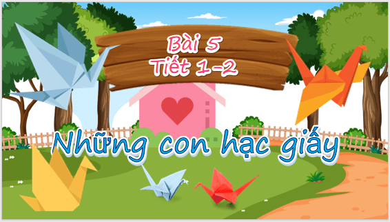 Giáo án điện tử Những con hạc giấy lớp 5 | PPT Tiếng Việt lớp 5 Chân trời sáng tạo