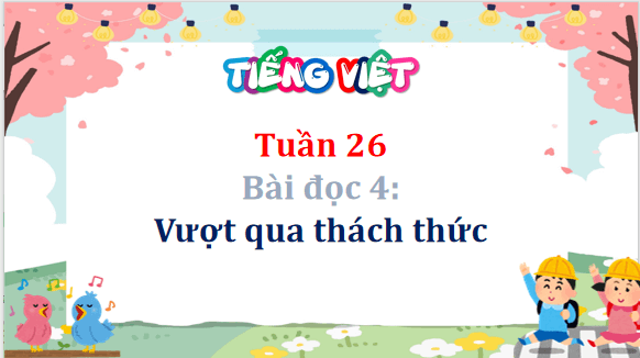 Giáo án điện tử Vượt qua thách thức lớp 5 | PPT Tiếng Việt lớp 5 Cánh diều