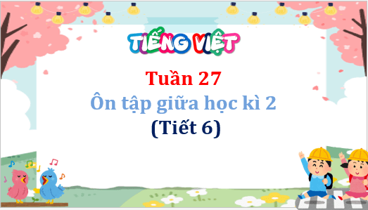 Giáo án điện tử Ôn tập giữa học kì 2 lớp 5 Tiết 6 | PPT Tiếng Việt lớp 5 Cánh diều