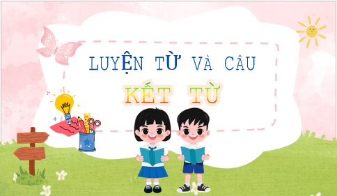 Giáo án điện tử Luyện từ và câu: Kết từ lớp 5 | PPT Tiếng Việt lớp 5 Cánh diều