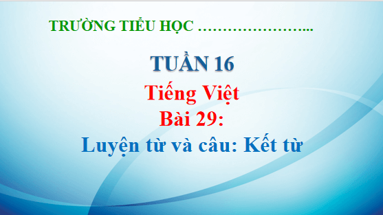 Giáo án điện tử Luyện từ và câu: Kết từ lớp 5 | PPT Tiếng Việt lớp 5 Kết nối tri thức