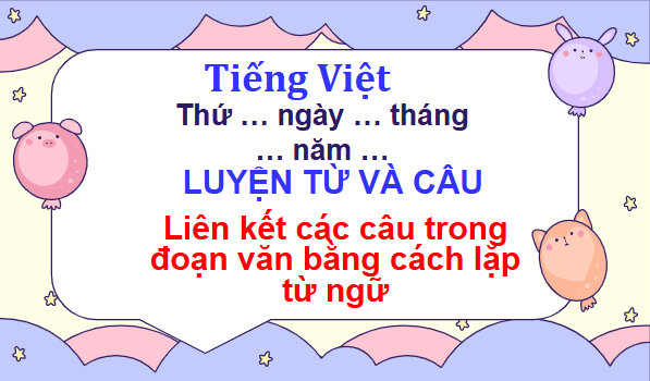 Giáo án điện tử Luyện từ và câu: Liên kết các câu trong đoạn văn bằng cách lặp từ ngữ lớp 5 | PPT Tiếng Việt lớp 5 Chân trời sáng tạo
