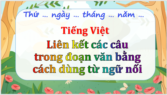 Giáo án điện tử Luyện từ và câu: Liên kết các câu trong đoạn văn bằng cách dùng từ ngữ nối lớp 5 | PPT Tiếng Việt lớp 5 Chân trời sáng tạo