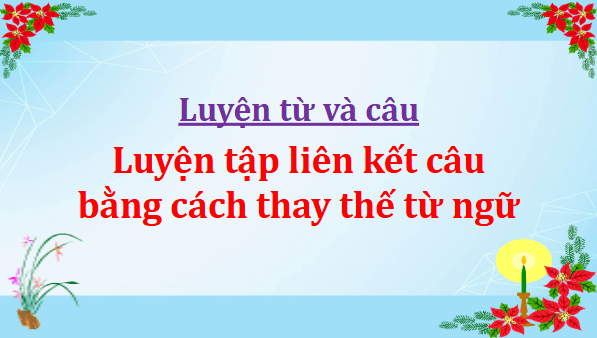 Giáo án điện tử Luyện từ và câu: Luyện tập liên kết câu bằng cách thay thế từ ngữ lớp 5 | PPT Tiếng Việt lớp 5 Cánh diều