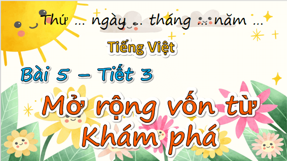 Giáo án điện tử Luyện từ và câu: Mở rộng vốn từ Khám phá lớp 5 | PPT Tiếng Việt lớp 5 Chân trời sáng tạo