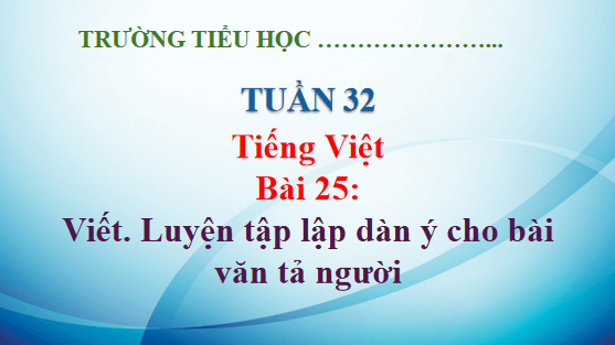 Giáo án điện tử Luyện tập lập dàn ý cho bài văn tả người lớp 5 | PPT Tiếng Việt lớp 5 Kết nối tri thức