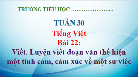 Giáo án điện tử Luyện viết đoạn văn thể hiện tình cảm, cảm xúc về một sự việc lớp 5 | PPT Tiếng Việt lớp 5 Kết nối tri thức
